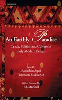 An Earthly Paradise: Trade, Politics and Culture in Early Modern Bengal