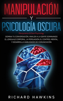 Manipulación y psicología oscura [Manipulation & Dark Psychology]: Domina tu conversación, analiza a la gente dominando el lenguaje corporal, la persuasión, el control mental, y desarrolla habilidades de comunicació(14 Tus Armas Mentales Secretas)