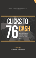 Clicks to Cash: 76 Ways to Make Money Online with No Real Skill