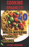 Cooking Spaghetti: 40 Mouth-Watering Spaghetti Recipes