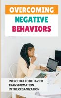 Overcoming Negative Behaviors: Introduce To Behavior Transformation In The Organization: Positive Behavior Develop