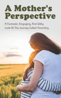 A Mother's Perspective: A Fantastic, Engaging, And Witty Look At The Journey Called Parenting: How To Have A Well Mannered Child