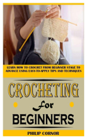 Crocheting for Beginners: Learn How To Crochet From Beginner Stage To Advance Using Easy-To-Apply Tips And Techniques