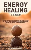 Energy Healing: 2 Books in 1: Reiki and Chakras Healing. Heal and Balance Your life, Clear and Unblock your Chakras with Reiki Guided Meditations, Crystals, the Pow