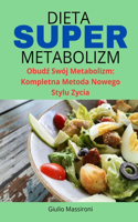 Dieta Super metabolizm: Obudz Swój Metabolizm: Kompletna Metoda Nowego Stylu Zycia