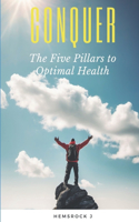 Conquer: The Five Pillars to Optimal Health: Discover how to achieve optimal health by making changes to five key areas in your life without spending a dime 