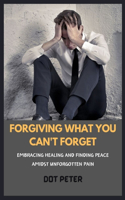 Forgiving What You Can't Forget