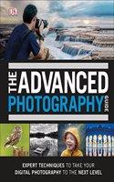 The Advanced Photography Guide: The Ultimate StepbyStep Manual for Getting the Most from Your Digital Camera