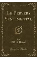 Le Pervers Sentimental (Classic Reprint)