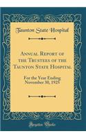 Annual Report of the Trustees of the Taunton State Hospital: For the Year Ending November 30, 1925 (Classic Reprint)