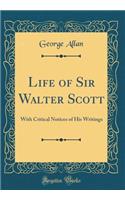 Life of Sir Walter Scott: With Critical Notices of His Writings (Classic Reprint)