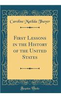 First Lessons in the History of the United States (Classic Reprint)