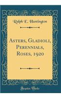 Asters, Gladioli, Perennials, Roses, 1920 (Classic Reprint)