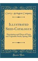 Illustrated Seed-Catalogue: Description and Prices of Farm and Vegetable Seeds; Spring 1903 (Classic Reprint)