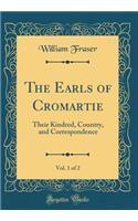 The Earls of Cromartie, Vol. 1 of 2: Their Kindred, Country, and Correspondence (Classic Reprint)