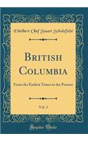 British Columbia, Vol. 1: From the Earliest Times to the Present (Classic Reprint)