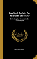 Das Buch Ruth in Der Midrasch-Litteratur: Ein Beitrag Zur Geschichte Der Bibelexegese