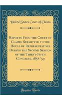 Reports from the Court of Claims, Submitted to the House of Representatives During the Second Session of the Thirty-Fifth Congress, 1858-'59 (Classic Reprint)