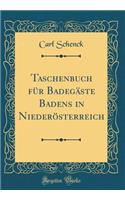 Taschenbuch Fï¿½r Badegï¿½ste Badens in Niederï¿½sterreich (Classic Reprint)