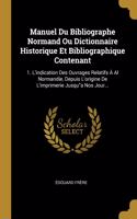 Manuel Du Bibliographe Normand Ou Dictionnaire Historique Et Bibliographique Contenant