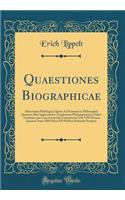 Quaestiones Biographicae: Dissertatio Philologica Quam Ad Summos in Philosophia Honores Rite Impetrandos Amplissimo Philosophorum Ordini Traditam una Cum Sententiis Controversis Die VIII Mensis Ianuarii Anni 1889 Hora XII Publice Defendet Scriptor
