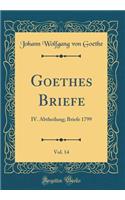 Goethes Briefe, Vol. 14: IV. Abtheilung; Briefe 1799 (Classic Reprint)
