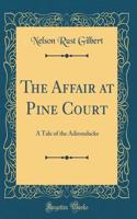 The Affair at Pine Court: A Tale of the Adirondacks (Classic Reprint)