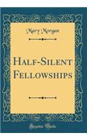Half-Silent Fellowships (Classic Reprint)