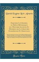 Esquisses Littéraires, ou Précis Méthodique de l'Histoire Ancienne Et Moderne des Littératures Européennes Et Orientales: Destiné A la Jeunesse Et aux Gens du Monde; Renfermant des Notions Générales sur les Langues, des Notices Biographiques sur le