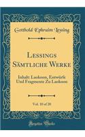 Lessings Sämtliche Werke, Vol. 10 of 20: Inhalt: Laokoon, Entwürfe Und Fragmente Zu Laokoon (Classic Reprint)
