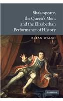 Shakespeare, the Queen's Men, and the Elizabethan Performance of History