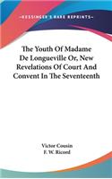 The Youth Of Madame De Longueville Or, New Revelations Of Court And Convent In The Seventeenth