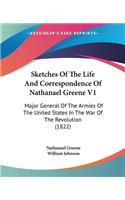 Sketches Of The Life And Correspondence Of Nathanael Greene V1