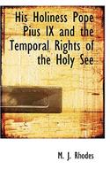 His Holiness Pope Pius IX and the Temporal Rights of the Holy See