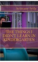 Things I Didn't Learn In Kindergarten