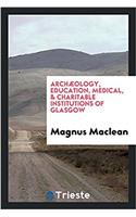 Archaeology, Education, Medical, & Charitable Institutions of Glasgow