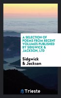A Selection of Poems from Recent Volumes Published by Sidgwick & Jackson, Ltd