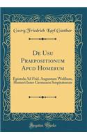 de Usu Praepositionum Apud Homerum: Epistola Ad Frid. Augustum Wolfium, Homeri Inter Germanos Sospitatorem (Classic Reprint): Epistola Ad Frid. Augustum Wolfium, Homeri Inter Germanos Sospitatorem (Classic Reprint)