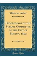 Proceedings of the School Committee of the City of Boston, 1892 (Classic Reprint)