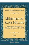 MÃ©moires de Saint-Hilaire, Vol. 6: PubliÃ©s Pour La SociÃ©tÃ© de l'Histoire de France, 1711-1715 (Classic Reprint): PubliÃ©s Pour La SociÃ©tÃ© de l'Histoire de France, 1711-1715 (Classic Reprint)