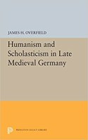 Humanism and Scholasticism in Late Medieval Germany