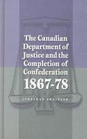 The Canadian Department of Justice and the Completion of Confederation 1867-78
