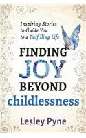 Finding Joy Beyond Childlessness: Inspiring Stories to Guide You to a Fulfilling Life: Inspiring Stories to Guide You to a Fulfilling Life