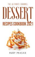 The Ultimate Caramel Dessert Recipes Cookbook 2021