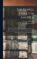 Elwell Family in America; a Genealogy of Robert Elwell, of Dorchester and Gloucester, Mass., and the Greater Part of his Descendants, to the Fifth Generation, With a List of Revolutionary Soldiers of the Name who Enlisted From the State of Massachu