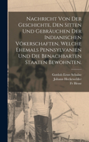 Nachricht von der Geschichte, den Sitten und Gebräuchen der Indianischen Vökerschaften, welche ehemals Pennsylvanien und die benachbarten Staaten bewohnten.