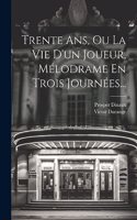 Trente Ans, Ou La Vie D'un Joueur, Mélodrame En Trois Journées...