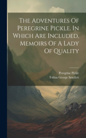 Adventures Of Peregrine Pickle. In Which Are Included, Memoirs Of A Lady Of Quality