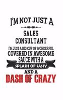 I'm Not Just A Sales Consultant I'm Just A Big Cup Of Wonderful Covered In Awesome Sauce With A Splash Of Sassy And A Dash Of Crazy