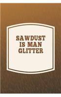 Sawdust Is Man Glitter: Funny Sayings on the cover Journal 104 Lined Pages for Writing and Drawing, Everyday Humorous, 365 days to more Humor & Happiness Year Long Journal 